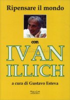 Ripensare il mondo con Ivan Illich