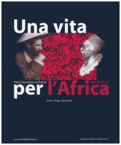 Una vita per l'Africa: Pietro Savorgnan di Brazzà